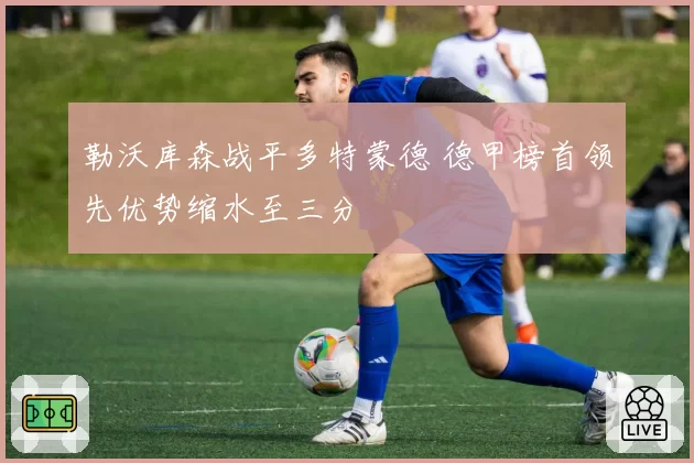 勒沃库森战平多特蒙德 德甲榜首领先优势缩水至三分