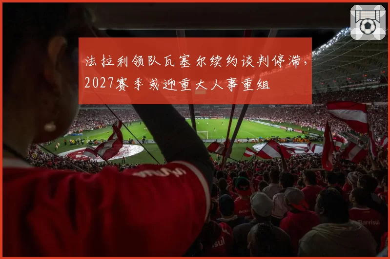法拉利领队瓦塞尔续约谈判停滞，2027赛季或迎重大人事重组