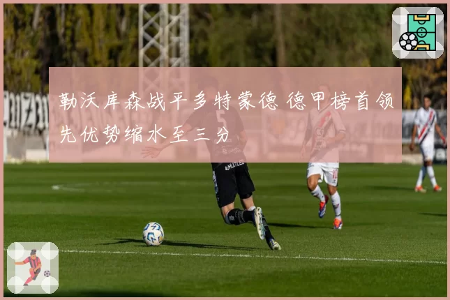 勒沃库森战平多特蒙德 德甲榜首领先优势缩水至三分